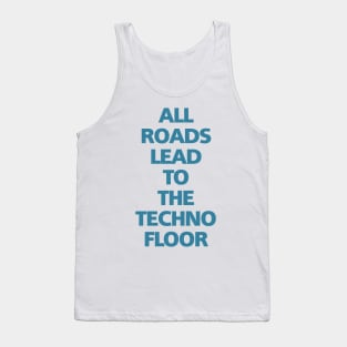 ALL ROADS LEAD TO THE TECHNO FLOOR Tank Top